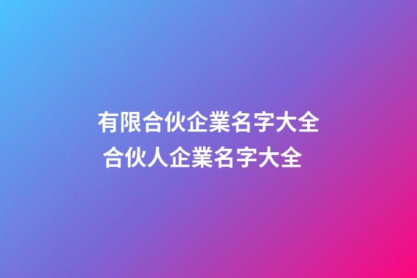 有限合伙企業名字大全 合伙人企業名字大全-第1張-公司起名-玄機派